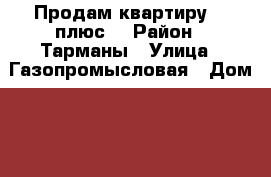 Продам квартиру “2 плюс“ › Район ­ Тарманы › Улица ­ Газопромысловая › Дом ­ 2 › Общая площадь ­ 68 › Цена ­ 3 000 000 - Тюменская обл. Недвижимость » Квартиры продажа   . Тюменская обл.